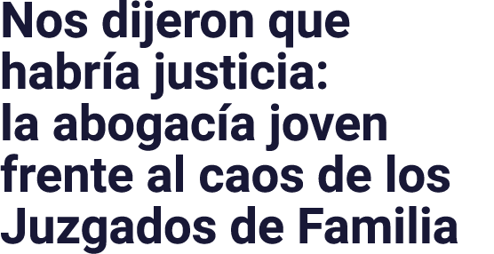 Nos dijeron que habr a justicia: la abogac a joven frente al caos de los Juzgados de Familia