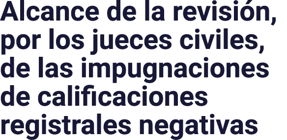 Alcance de la revisi n, por los jueces civiles, de las impugnaciones de calificaciones registrales negativas