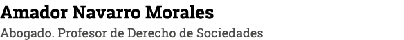 Amador Navarro Morales Abogado. Profesor de Derecho de Sociedades