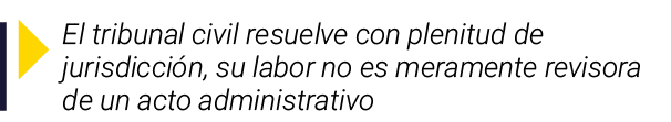 ￼ El tribunal civil resuelve con plenitud de jurisdicci n, su labor no es meramente revisora de un acto administrativo