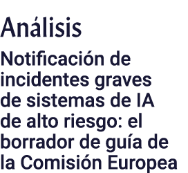 An lisis Notificaci n de incidentes graves de sistemas de IA de alto riesgo: el borrador de gu a de la Comisi n Europea