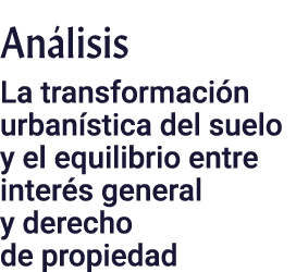 An lisis La transformaci n urban stica del suelo y el equilibrio entre inter s general y derecho de propiedad