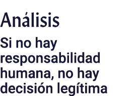 An lisis ﻿Si no hay responsabilidad humana, no hay decisi n leg tima
