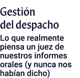 Gesti n del despacho ﻿Lo que realmente piensa un juez de nuestros informes orales (y nunca nos hab an dicho)