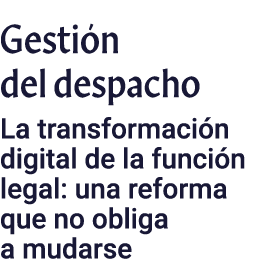 Gesti n del despacho La transformaci n digital de la funci n legal: una reforma que no obliga a mudarse