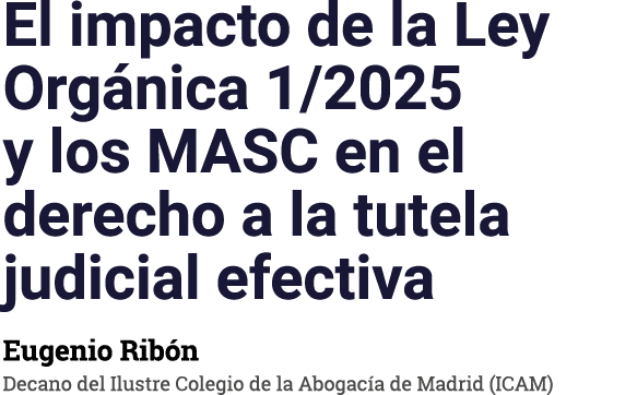El impacto de la Ley Org nica 1/2025 y los MASC en el derecho a la tutela judicial efectiva Eugenio Rib n Decano del ...