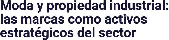 Moda y propiedad industrial: las marcas como activos estrat gicos del sector