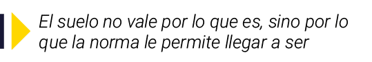 ￼ El suelo no vale por lo que es, sino por lo que la norma le permite llegar a ser