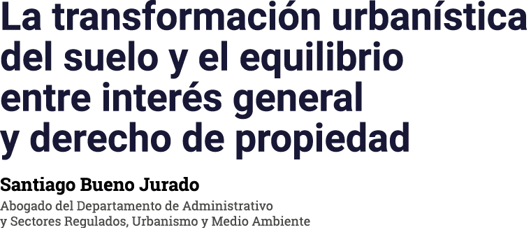 La transformaci n urban stica del suelo y el equilibrio entre inter s general y derecho de propiedad Santiago Bueno J...