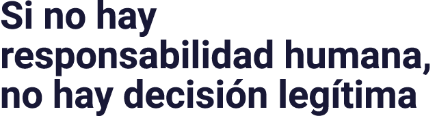Si no hay responsabilidad humana, no hay decisi n leg tima