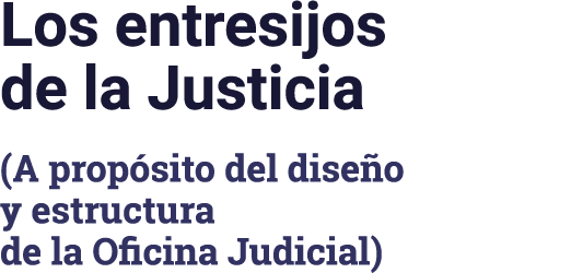 Los entresijos de la Justicia (A prop sito del dise o y estructura de la Oficina Judicial)