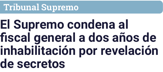 Tribunal Supremo El Supremo condena al fiscal general a dos a os de inhabilitaci n por revelaci n de secretos
