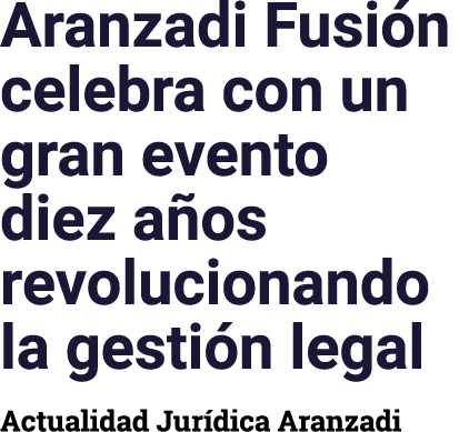 Aranzadi Fusi n celebra con un gran evento diez a os revolucionando la gesti n legal Actualidad Jur dica Aranzadi