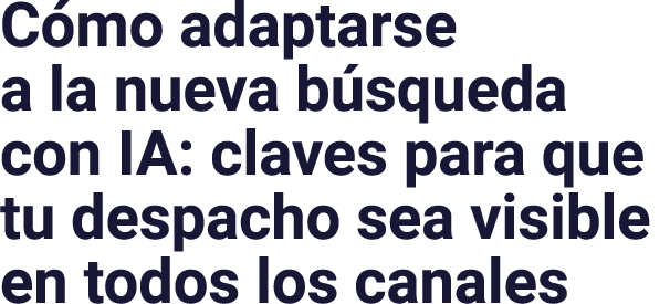 C mo adaptarse a la nueva b squeda con IA: claves para que tu despacho sea visible en todos los canales