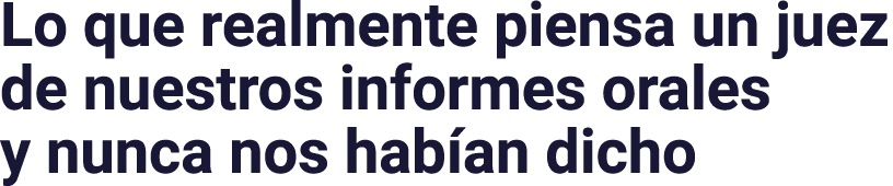 Lo que realmente piensa un juez de nuestros informes orales y nunca nos hab an dicho