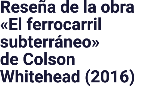Rese a de la obra «El ferrocarril subterr neo» de Colson Whitehead (2016)