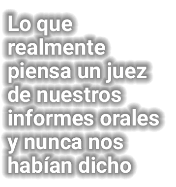 Lo que realmente piensa un juez de nuestros informes orales y nunca nos hab an dicho