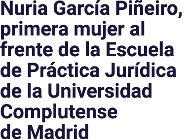 Nuria Garc a Pi eiro, primera mujer al frente de la Escuela de Pr ctica Jur dica de la Universidad Complutense de Madrid