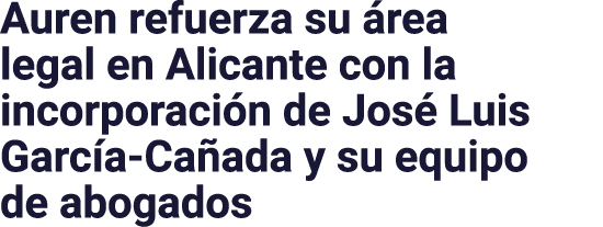 Auren refuerza su rea legal en Alicante con la incorporaci n de Jos  Luis Garc a Ca ada y su equipo de abogados