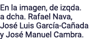 En la imagen, de izqda. a dcha. Rafael Nava, Jos Luis Garc a Ca ada y Jos  Manuel Cambra.