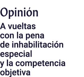 Opini n A vueltas con la pena de inhabilitaci n especial y la competencia objetiva