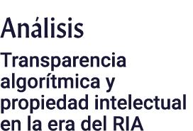 An lisis Transparencia algor tmica y propiedad intelectual en la era del RIA