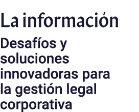 La informaci n Desaf os y soluciones innovadoras para la gesti n legal corporativa