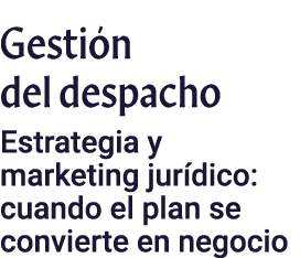Gesti n del despacho Estrategia y marketing jur dico: cuando el plan se convierte en negocio