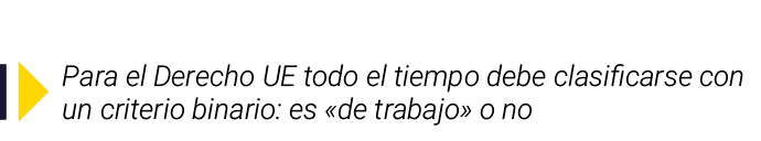 ￼ Para el Derecho UE todo el tiempo debe clasificarse con un criterio binario: es «de trabajo» o no