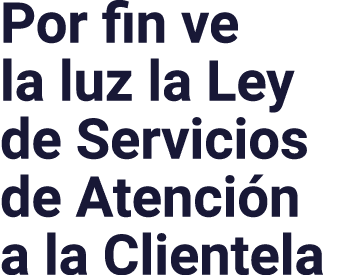 Por fin ve la luz la Ley de Servicios de Atenci n a la Clientela