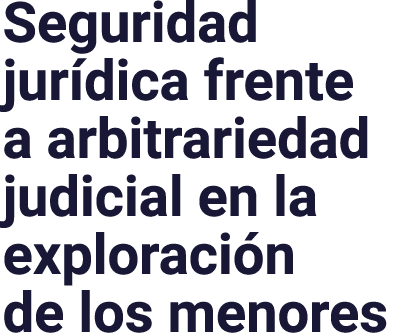 Seguridad jur dica frente a arbitrariedad judicial en la exploraci n de los menores