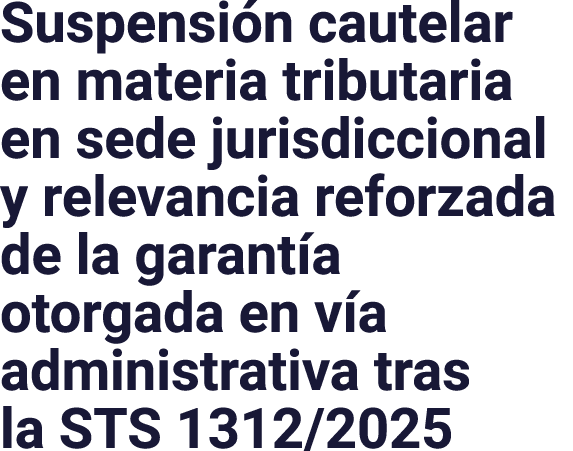 Suspensi n cautelar en materia tributaria en sede jurisdiccional y relevancia reforzada de la garant a otorgada en v...