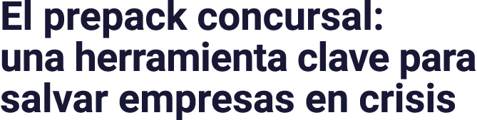 El prepack concursal: una herramienta clave para salvar empresas en crisis