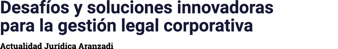 Desaf os y soluciones innovadoras para la gesti n legal corporativa Actualidad Jur dica Aranzadi