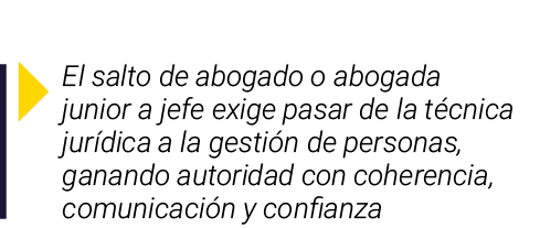 ￼ El salto de abogado o abogada junior a jefe exige pasar de la t cnica jur dica a la gesti n de personas, ganando au...