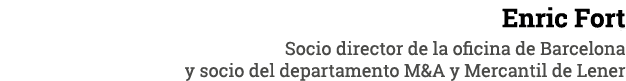 Enric Fort Socio director de la oficina de Barcelona y socio del departamento M&A y Mercantil de Lener