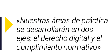 ￼ «Nuestras reas de pr ctica se desarrollar n en dos ejes; el derecho digital y el cumplimiento normativo»