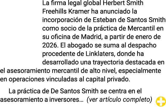 La firma legal global Herbert Smith Freehills Kramer ha anunciado la incorporaci n de Esteban de Santos Smith como so...