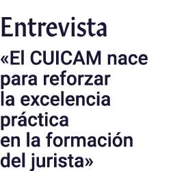 Entrevista «El CUICAM nace para reforzar la excelencia pr ctica en la formaci n del jurista»