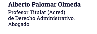 Alberto Palomar Olmeda Profesor Titular (Acred) de Derecho Administrativo. Abogado