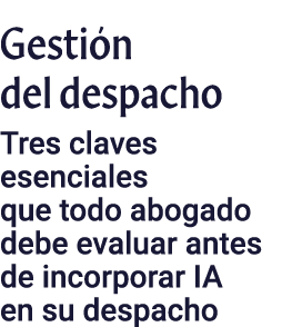 Gesti n del despacho ﻿Tres claves esenciales que todo abogado debe evaluar antes de incorporar IA en su despacho