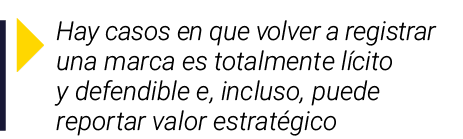 ￼ Hay casos en que volver a registrar una marca es totalmente l cito y defendible e, incluso, puede reportar valor es...