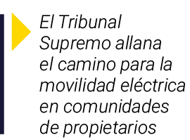 ￼ El Tribunal Supremo allana el camino para la movilidad el ctrica en comunidades de propietarios