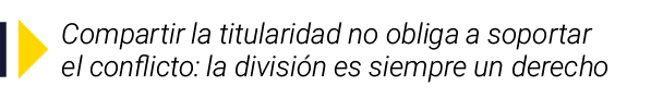 ￼ Compartir la titularidad no obliga a soportar el conflicto: la divisi n es siempre un derecho
