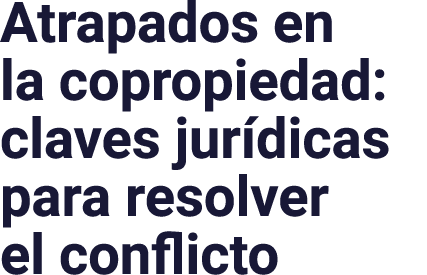 Atrapados en la copropiedad: claves jur dicas para resolver el conflicto