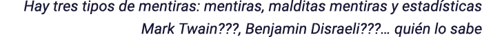 Hay tres tipos de mentiras: mentiras, malditas mentiras y estad sticas Mark Twain???, Benjamin Disraeli???… qui n lo ...