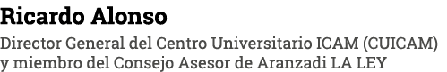 Ricardo Alonso Director General del Centro Universitario ICAM (CUICAM) y miembro del Consejo Asesor de Aranzadi LA LEY