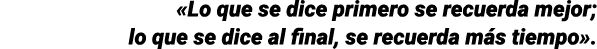 «Lo que se dice primero se recuerda mejor; lo que se dice al final, se recuerda m s tiempo».