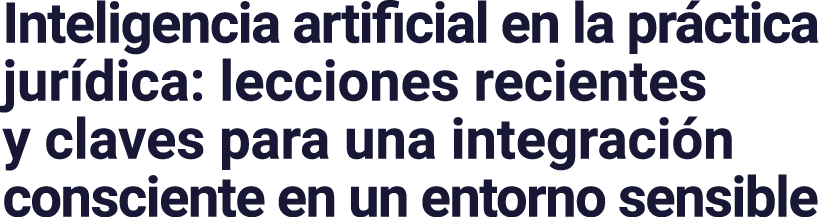 Inteligencia artificial en la pr ctica jur dica: lecciones recientes y claves para una integraci n consciente en un e...