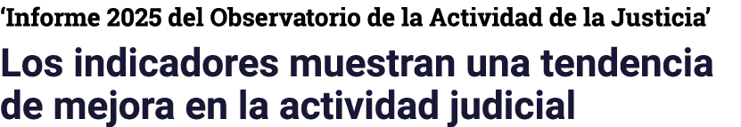 ‘Informe 2025 del Observatorio de la Actividad de la Justicia’ Los indicadores muestran una tendencia de mejora en la...